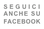 SEGUICI 
ANCHE SU
FACEBOOK